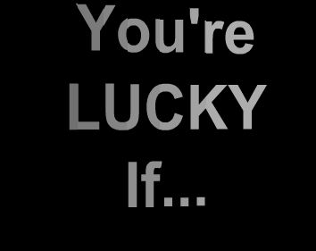 You're Lucky IF...